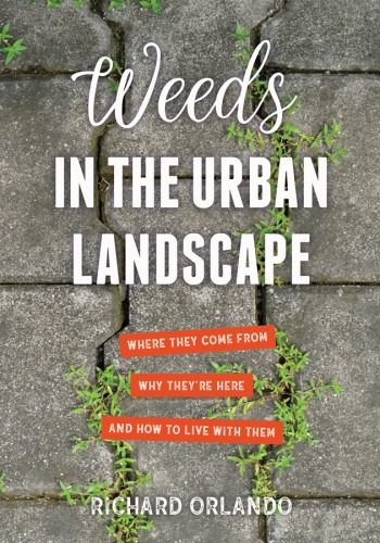 Weeds In The Urban Landscape Where They Come From Why Theyre Here And How To Live With Them Richard Orlando