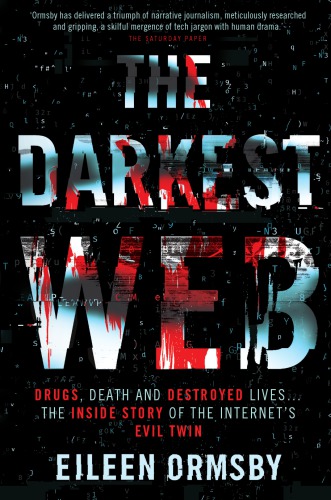 Darkest Web Drugs Death And Destroyed Lives The Inside Story Of The Internets Evil Twin Eileen Ormsby