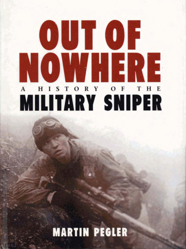 Out Of Nowhere A History Of The Military Sniper Martin Pegler