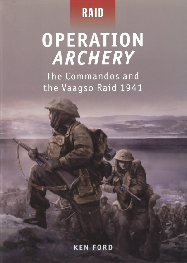 Operation Archery The Commandos And The Vaagso Raid 1941 Ken Ford Howard Gerrard Alan Gilliland
