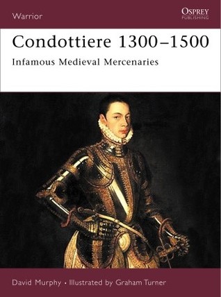 Condottiere 13001500 Infamous Medieval Mercenaries David Murphy Graham Turnerillustrator