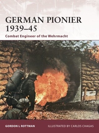 German Pionier 193945 Combat Engineer Of The Wehrmacht Gordon L Rottman Carlos Chagasillustrator