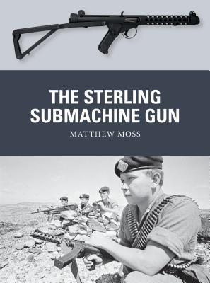 The Sterling Submachine Gun Matthew Moss Adam Hook Alan Gilliland