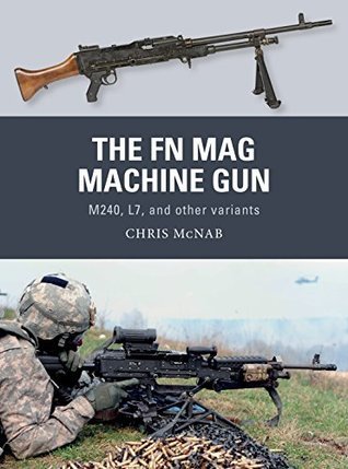 The Fn Mag Machine Gun M240 L7 And Other Variants Chris Mcnab