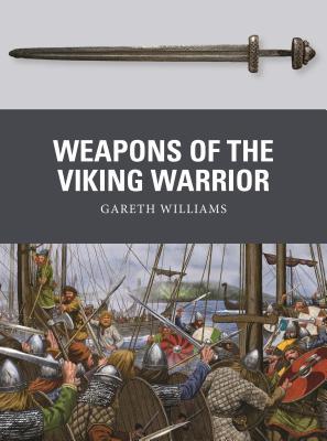 Weapons Of The Viking Warrior Gareth Williams Johnny Shumateillustrations