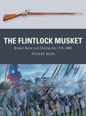 The Flintlock Musket Brown Bess And Charleville 17151865 Stuart Reid Steve Noonillustrations