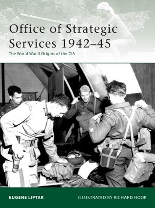 Office Of Strategic Services 194245 The World War Ii Origins Of The Cia Eugene Liptak Richard Hook