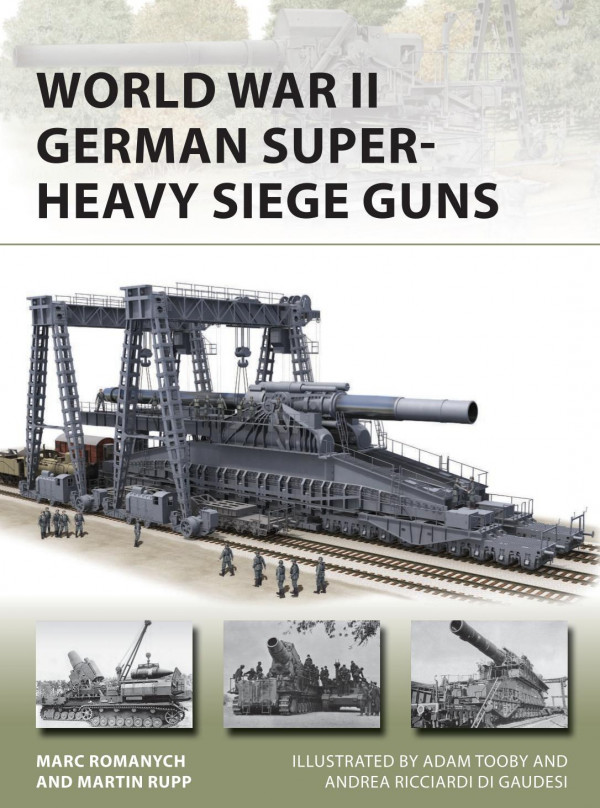 World War Ii German Superheavy Siege Guns Marc Romanych Martin Rupp