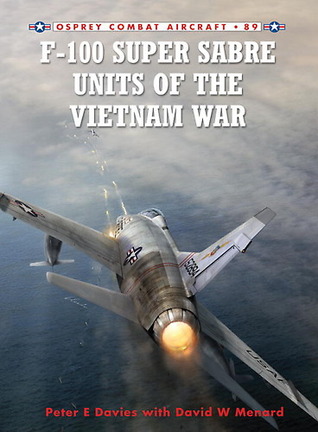 F100 Super Sabre Units Of The Vietnam War Peter E Davies David W Menard Rolando Ugoliniillustrator