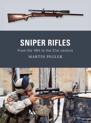 Sniper Rifles From The 19th To The 21st Century Martin Pegler Peter Dennisillustrator