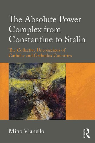 The Absolute Power Complex From Constantine To Stalin The Collective Unconscious Of Catholic And Orthodox Countries 1st Edition Mino Vianello