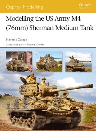 Modelling The Us Army M4 76mm Sherman Medium Tank Steven J Zaloga Robert Oehlerconsultant Editor