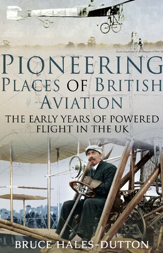 Pioneering Places Of British Aviation The Early Adventures Of Powered Flight In The Uk Bruce Halesdutton