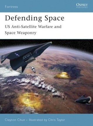 Defending Space Us Antisatellite Warfare And Space Weaponry Clayton K S Chun