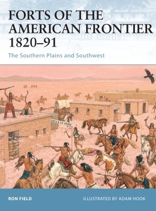 Forts Of The American Frontier 182091 The Southern Plains And Southwest Ron Field
