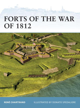Forts Of The War Of 1812 René Chartrand Donato Spedaliere Illustrator