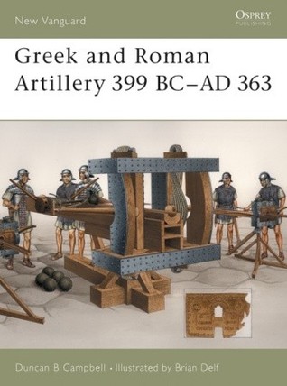 Greek And Roman Artillery 399 Bcad 363 Duncan B Campbell Brian Delf Illustrator
