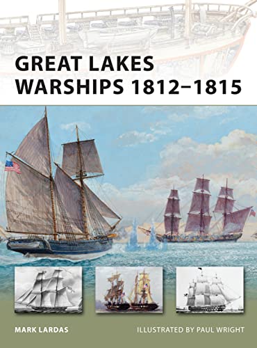 Great Lakes Warships 18121815 Mark Lardas Paul Wright Illustrator