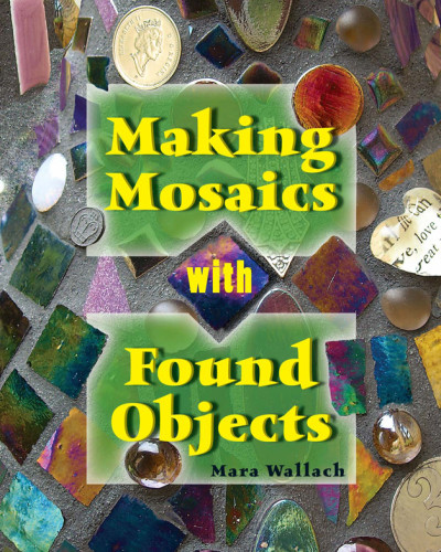 Making Mosaics With Found Objects 1st Edition Mara Wallach