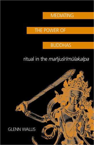 Mediating The Power Of Buddhas Ritual In The Majusrimlakalpa Wallis