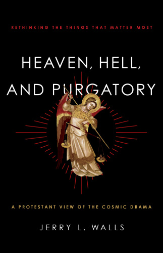 Heaven Hell And Purgatory Rethinking The Things That Matter Most Jerry L Walls