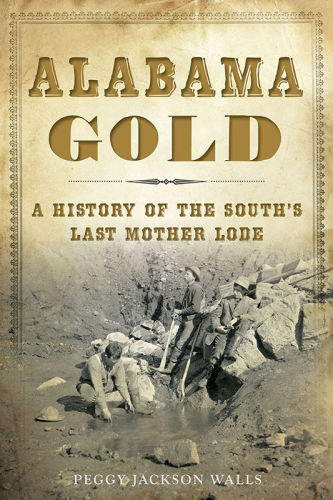 Alabama Gold A History Of The Souths Last Mother Lode Walls