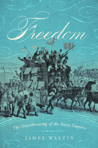 Freedom The Overthrow Of The Slave Empires Walvin James