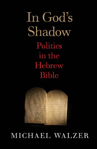 In Gods Shadow Politics In The Hebrew Bible Walzer Michael