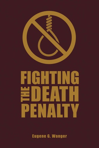 Fighting The Death Penalty A Fiftyyear Journey Of Argument And Persuasion Wanger