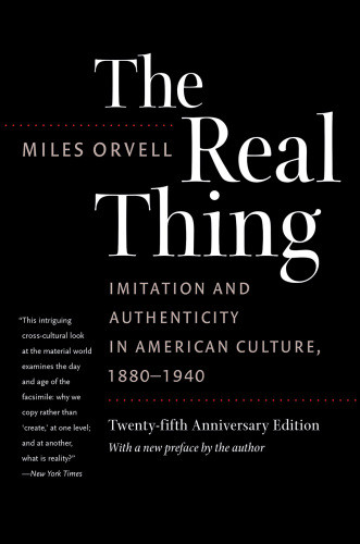 The Real Thing Imitation And Authenticity In American Culture 18801940 Twentyfifth Anniversary Edition Orvell