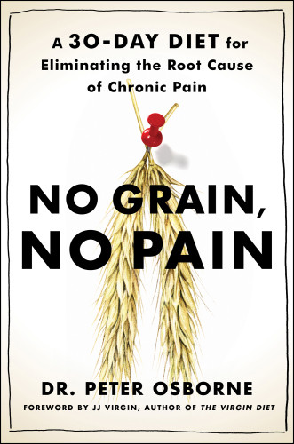 No Grain No Pain A 30day Diet For Eliminating The Root Cause Of Chronic Pain Peter Osborne