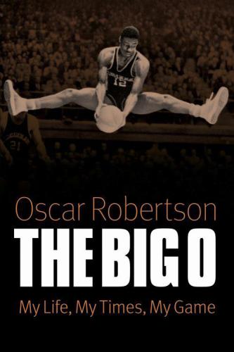 The Big O My Life My Times My Game Oscar P Robertson