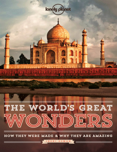 The Worlds Great Wonders How They Were Made Why They Are Amazing Lonely Planet