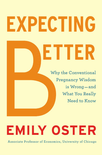 Expecting Better Why The Conventional Pregnancy Wisdom Is Wrongand What You Really Need To Know Oster