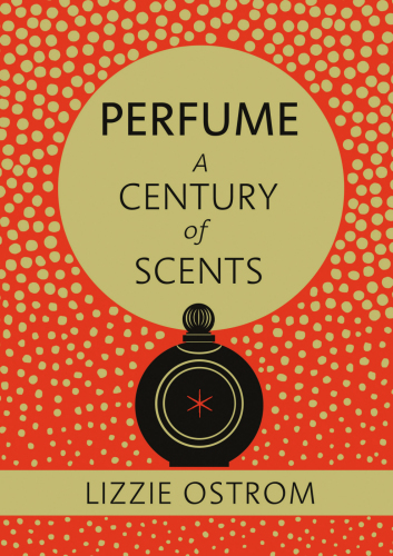 Perfume A Century Of Scents Ostrom Lizzie