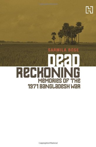 Dead Reckoning Memories Of The 1971 Bangladesh War Sarmila Bose
