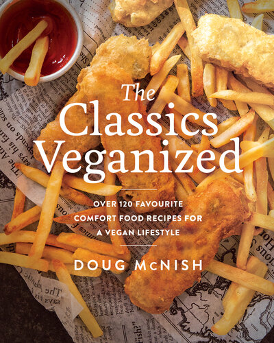 The Classics Veganized Over 120 Favourite Comfort Food Recipes For A Vegan Lifestyle 1st Edition Doug Mcnish
