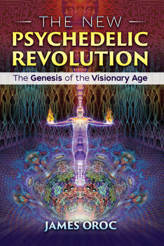 The New Psychedelic Revolution The Genesis Of The Visionary Age Oroc