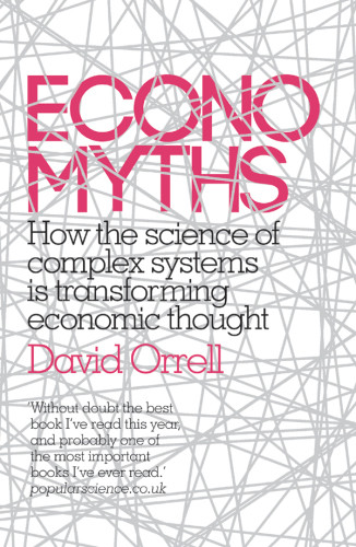 Economyths How The Science Of Complex Systems Is Transforming Economic Thought Orrell
