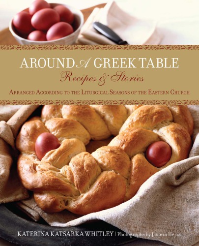 Around A Greek Table Recipes Stories Arranged According To The Liturgical Seasons Of The Eastern Church Orthodox Eastern Churchwhitley