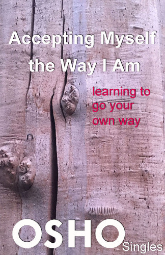 Accepting Myself The Way I Am Learning To Go Your Own Way Osho International Foundation