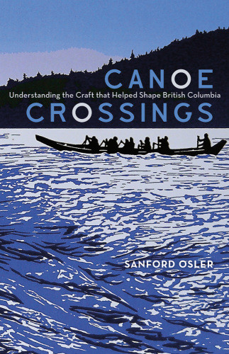 Canoe Crossings Understanding The Craft That Helped Shape British Columbia Osler