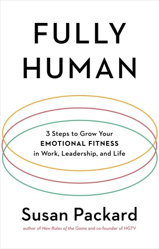 Fully Human 3 Steps To Grow Your Emotional Fitness In Work Leadership And Life Packard