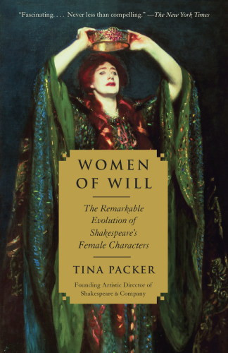 Women Of Will The Remarkable Evolution Of Shakespeares Female Characters First Vintage Books Edition Tina Packer