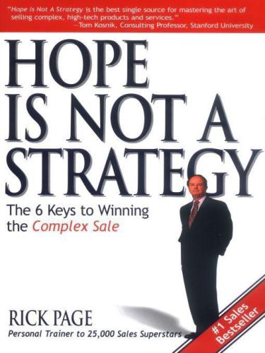 Hope Is Not A Strategy The 6 Keys To Winning The Complex Sale A Simplified Sixstep Process To Manage Competitive Sales And Prepare Your Sales Team For The New Millenium Page