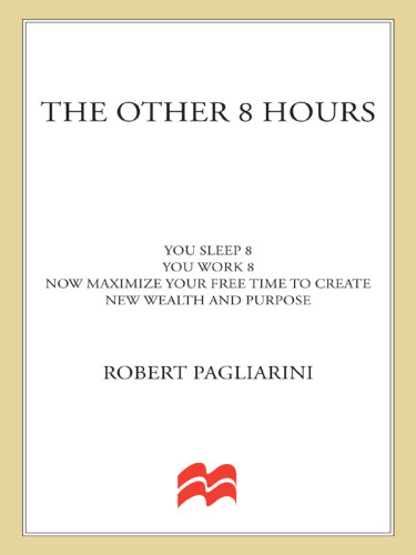 The Other 8 Hours Maximize Your Free Time To Create New Wealth Purpose First Edition Pagliarini