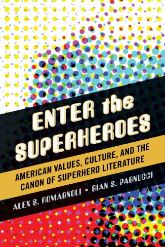 Enter The Superheroes American Values Culture And The Canon Of Superhero Literature Pagnucci