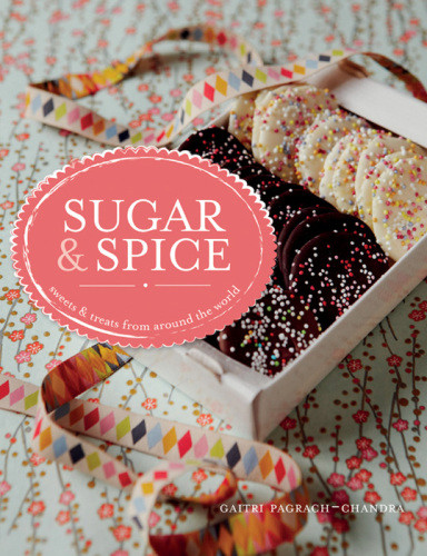 Sugar Spice Sweets Treats From Around The World 1st Edition Gaitri Pagrachchandra