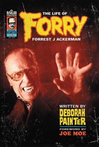 Forry The Life Of Forrest J Ackerman Deborah Painter