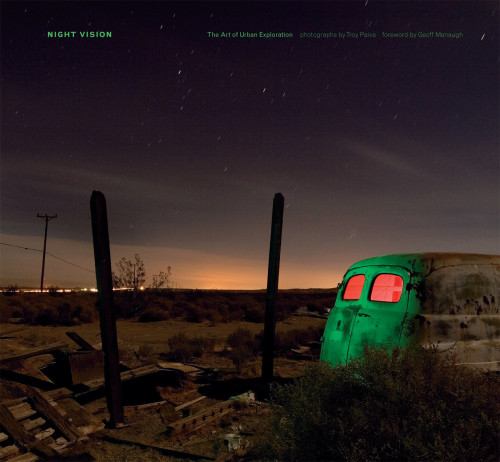 Night Vision The Art Of Urban Exploration Troy Paiva